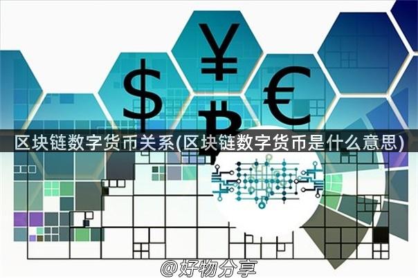 区块链与数字货币的紧密关系：定义、特点与发展趋势分析